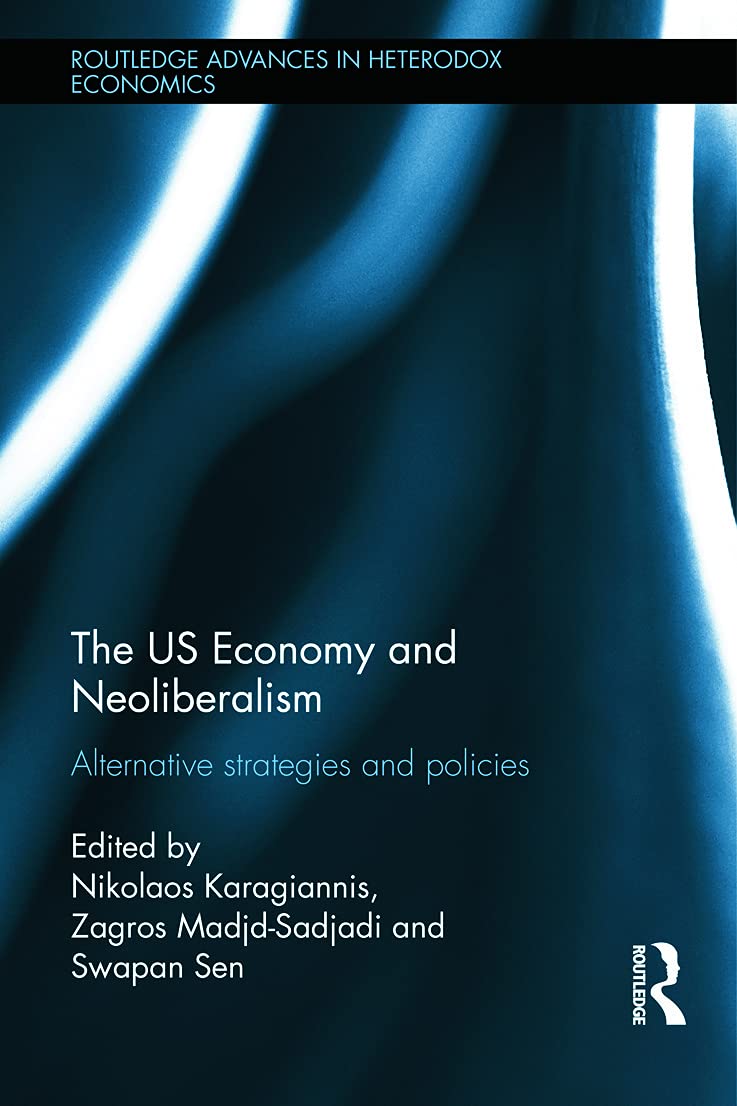 The US Economy and Neoliberalism: Alternative Strategies and Policies (Routledge Advances in Heterodox Economics, 16, Band 16)