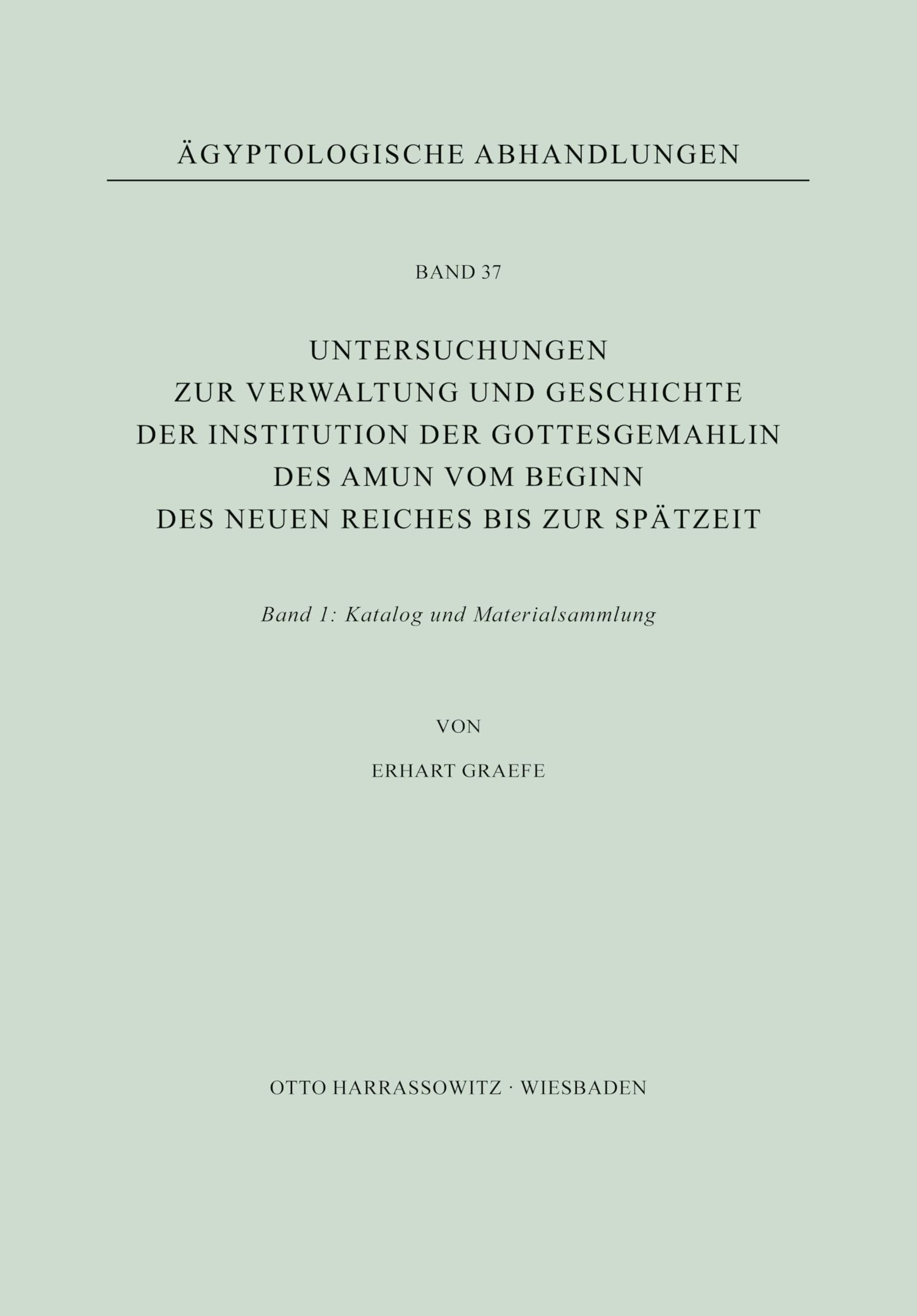Untersuchungen zur Verwaltung und Geschichte der Institution der Gottesgemahlin des Amun vom Beginn des Neuen Reiches bis zur Spätzeit: Band I: ... (Ägyptologische Abhandlungen, Band 37)