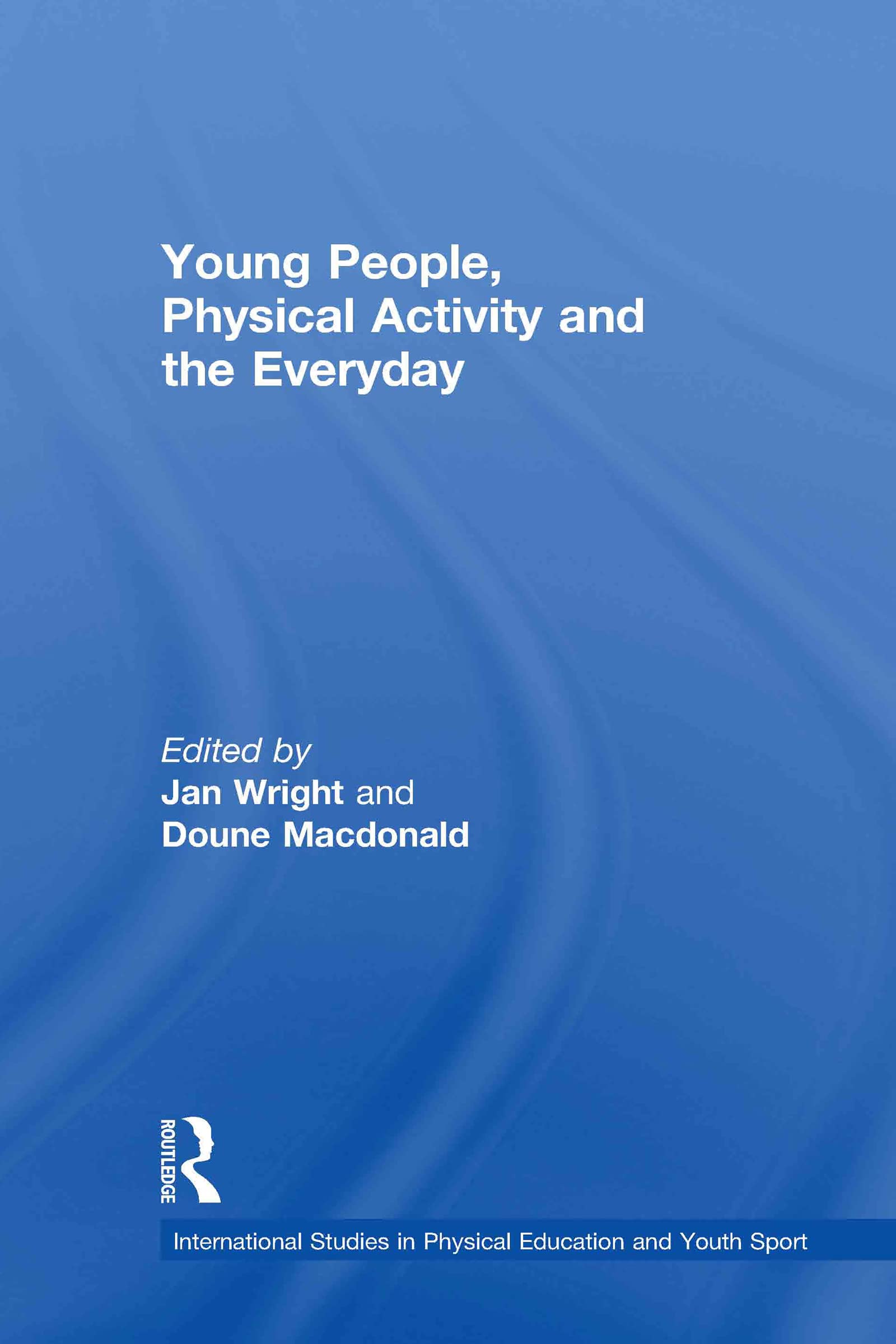 Young People, Physical Activity and the Everyday: Living Physical Activity (International Studies in Pysical Education and Youth Sport)