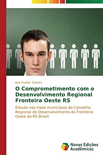 O Comprometimento com o Desenvolvimento Regional Fronteira Oeste RS: Estudo nos treze municípios do Conselho Regional de Desenvolvimento da Fronteira Oeste do RS Brasil