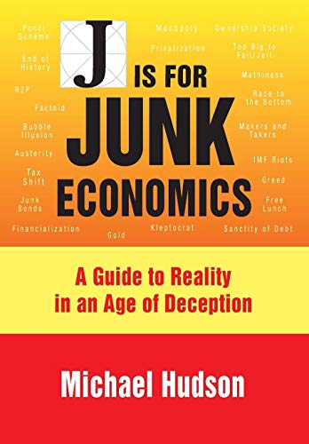 Michael Hudson J Is For Junk Economics, A Guide To Reality In An Age Of Deception