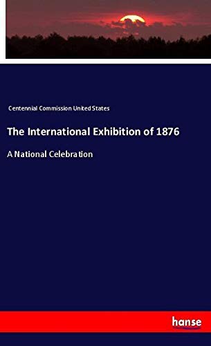The International Exhibition of 1876: A National Celebration