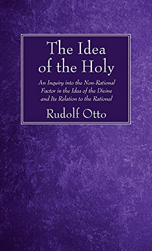 Rudolf Otto The Idea Of The Holy, An Inquiry Into The Non-Rational Factor In The Idea Of The Divine And Its Relation To The Rational