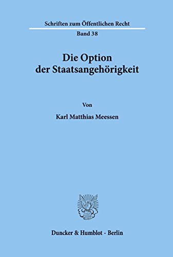 Die Option der Staatsangehörigkeit.: Dissertationsschrift (Schriften Zum Offentlichen Recht, 38)