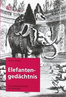 Elefantengedächtnis: Eine Kulturgeschichte des Elefanten