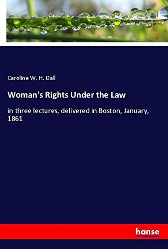 Woman's Rights Under the Law: in three lectures, delivered in Boston, January, 1861