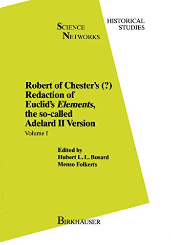 Robert of Chester’s Redaction of Euclid’s Elements, the so-called Adelard II Version: Volume I (Science Networks. Historical Studies, 8, Band 8)
