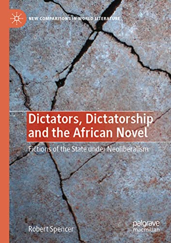 Dictators, Dictatorship and the African Novel: Fictions of the State under Neoliberalism (New Comparisons in World Literature)