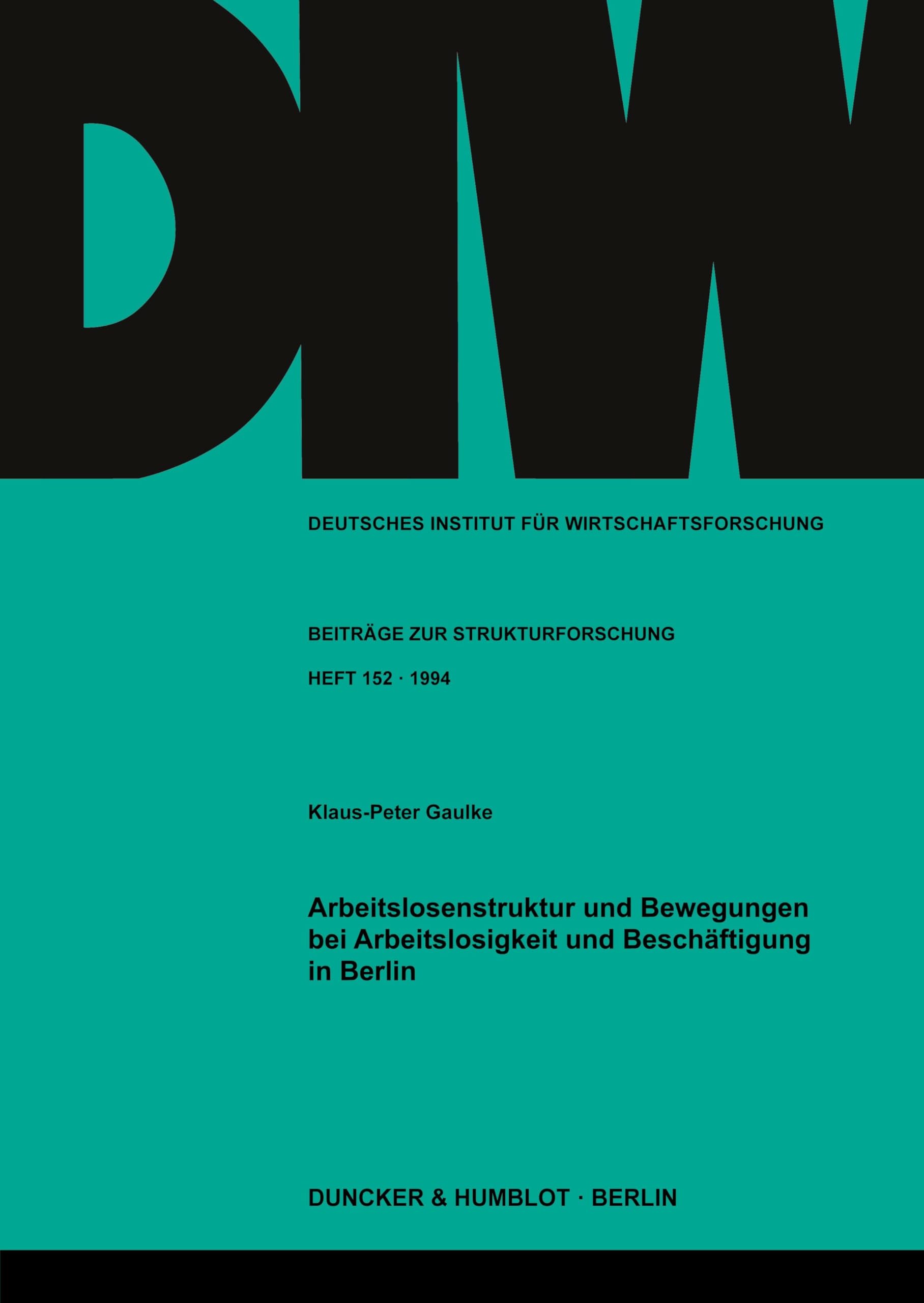Arbeitslosenstruktur und Bewegungen bei Arbeitslosigkeit und Beschäftigung in Berlin. (Deutsches Institut für Wirtschaftsforschung. Beiträge zur Strukturforschung, Band 152)