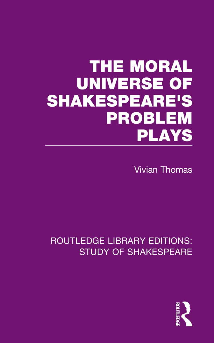 The Moral Universe of Shakespeare's Problem Plays (Routledge Library Editions: Study of Shakespeare)
