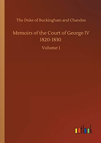 Memoirs of the Court of George IV 1820-1830: Volume 1