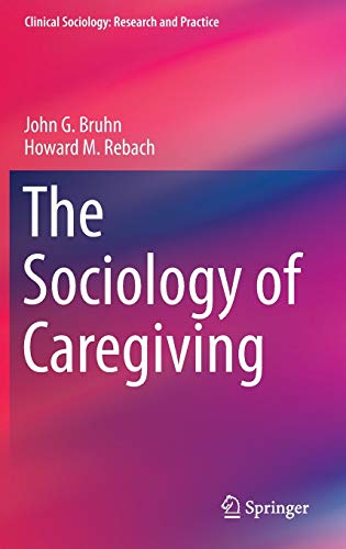 The Sociology of Caregiving (Clinical Sociology: Research and Practice)