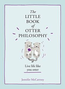 The Little Book of Otter Philosophy (the Little Animal Philosophy Books)