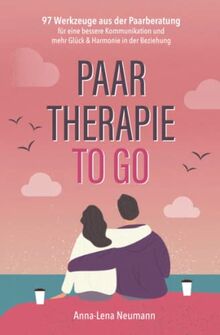 Paartherapie to go: 97 Werkzeuge aus der Paarberatung für eine bessere Kommunikation und mehr Glück & Harmonie in der Beziehung