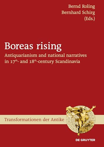 Boreas rising: Antiquarianism and national narratives in 17th- and 18th-century Scandinavia (Transformationen der Antike, 53)
