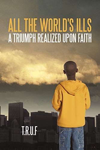 All the World's Ills: A Triumph Realized Upon Faith