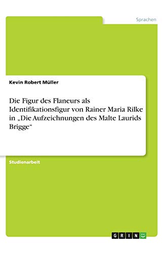 Die Figur des Flaneurs als Identifikationsfigur von Rainer Maria Rilke in ¿Die Aufzeichnungen des Malte Laurids Brigge¿