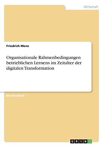 Organisationale Rahmenbedingungen betrieblichen Lernens im Zeitalter der digitalen Transformation: Magisterarbeit