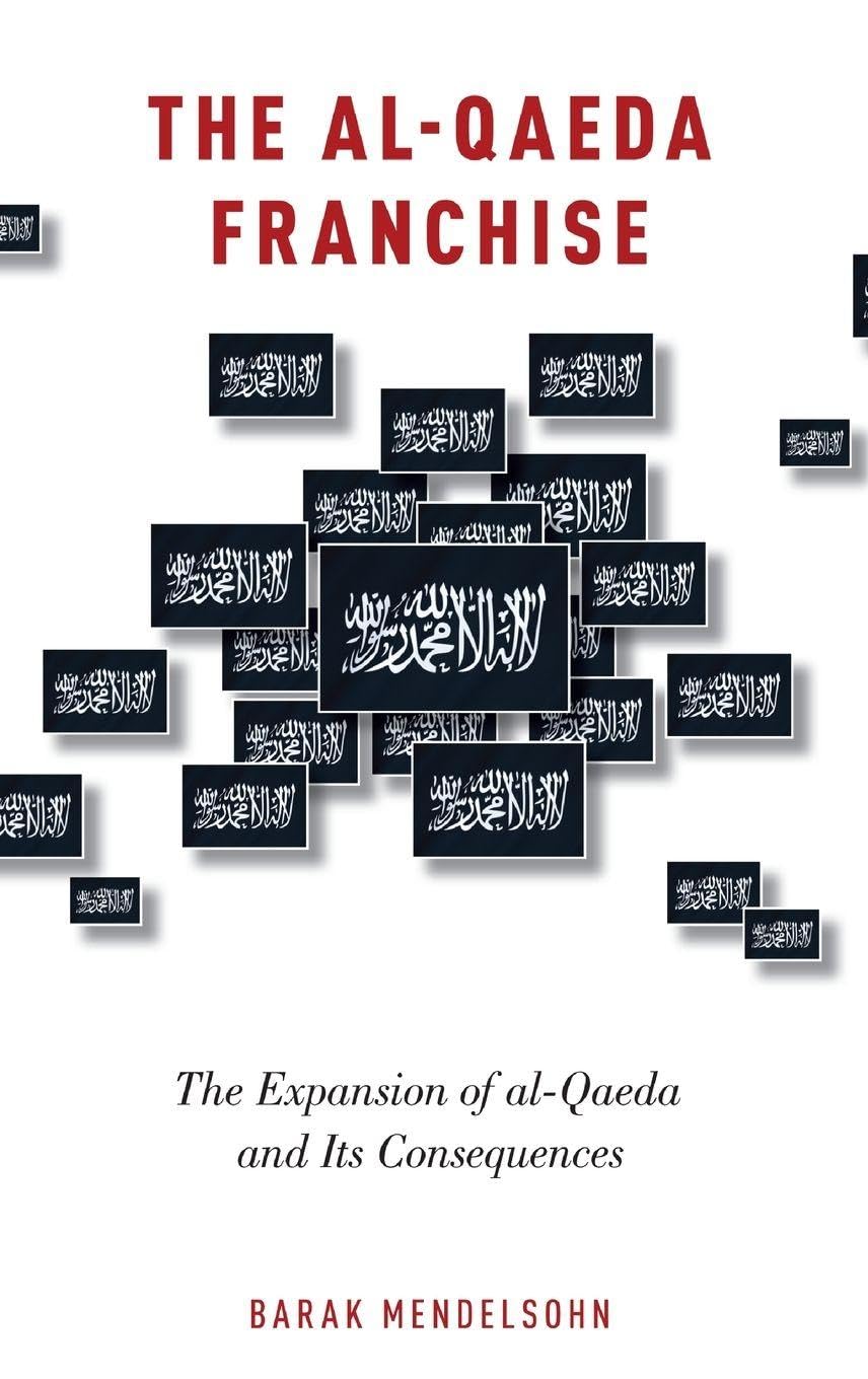 The al-Qaeda Franchise: The Expansion of Al-Qaeda and Its Consequences
