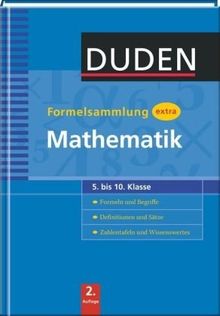 Duden Formelsammlung extra. Mathematik: Formeln und Begriffe. Definitionen und Sätze. Zahlentafeln und Wissenswertes 5. bis 10. Klasse