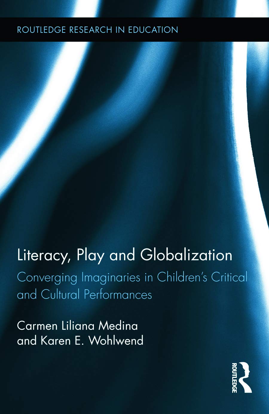 Literacy, Play and Globalization: Converging Imaginaries in Children's Critical and Cultural Performances: 115 (Routledge Research in Education)