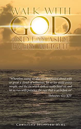 Walk with God and Lay Aside Every Weight: Wherefore Seeing We Also Are Compassed About with so Great a Cloud of Witnesses, Let Us Lay Aside Every ... Run with Patience the Race That Is Set Before