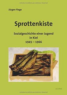 Sprottenkiste: Sozialgeschichte einer Jugend in Kiel 1945 - 1966