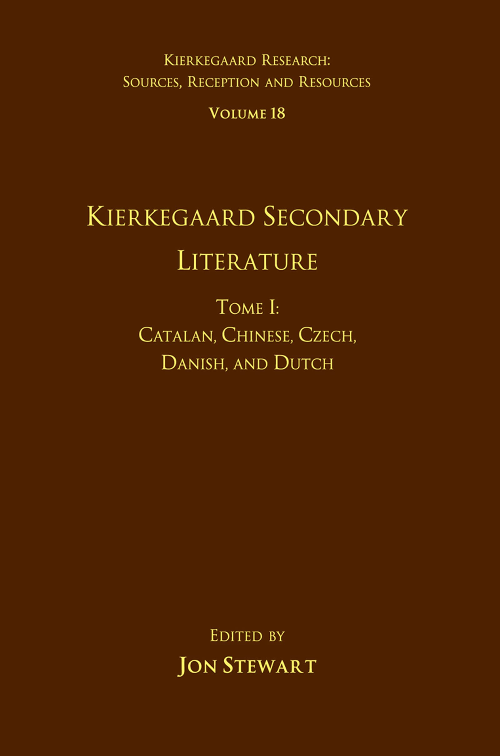 Volume 18, Tome I: Kierkegaard Secondary Literature : Catalan, Chinese, Czech, Danish, and Dutch (Kierkegaard Research: Sources, Reception and Resources, Band 18)