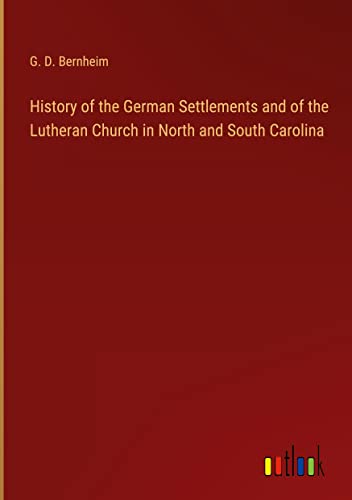 History of the German Settlements and of the Lutheran Church in North and South Carolina