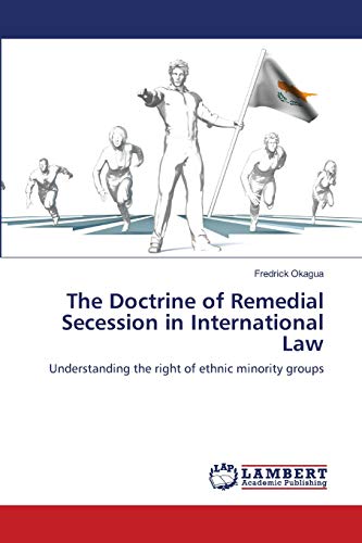 The Doctrine of Remedial Secession in International Law: Understanding the right of ethnic minority groups
