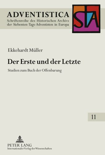 Der Erste und der Letzte: Studien zum Buch der Offenbarung (Adventistica Forschungen zur Geschichte und Theologie der Siebenten-Tags-Adventisten)
