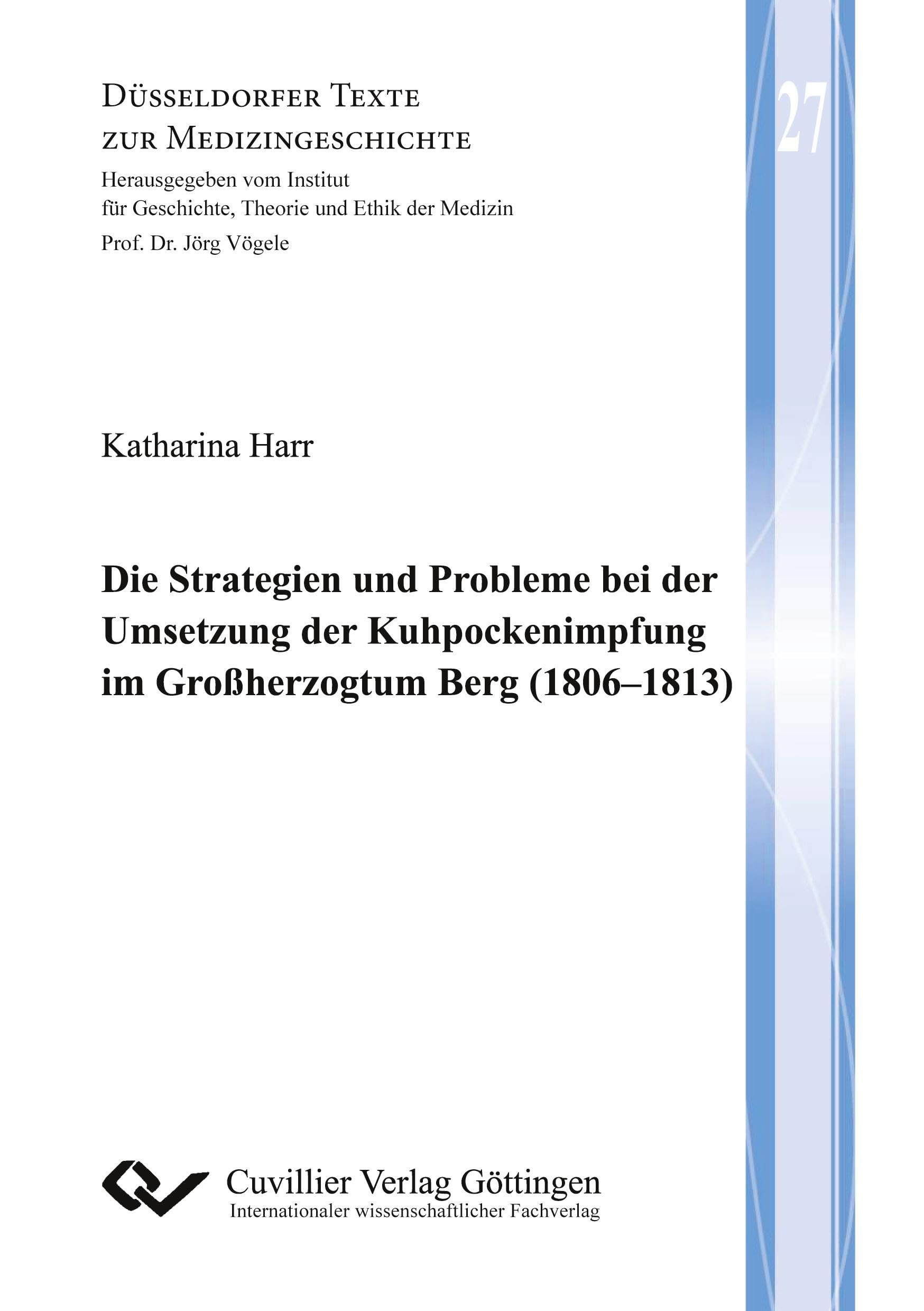 Die Strategien und Probleme bei der Umsetzung der Kuhpockenimpfung im Großherzogtum Berg (1806–1813) (Düsseldorfer Texte zur Medizingeschichte)