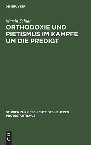 Orthodoxie und Pietismus im Kampfe um die Predigt: Ein Beitrag zur Geschichte des endenden 17. und des beginnenden 18. Jahrhunderts (Studien zur Geschichte des neueren Protestantismus, 7, Band 7)