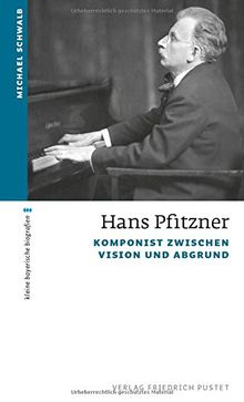 Hans Pfitzner: Komponist zwischen Vision und Abgrund (kleine bayerische biografien)