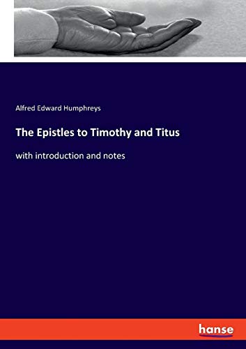 The Epistles to Timothy and Titus: with introduction and notes