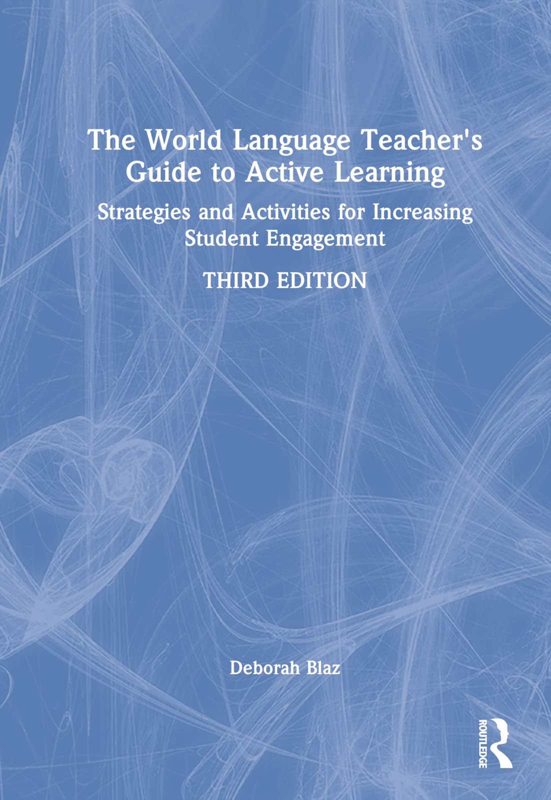 The World Language Teacher's Guide to Active Learning: Strategies and Activities for Increasing Student Engagement