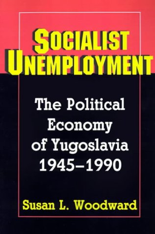 Socialist Unemployment: The Political Economy of Yugoslavia, 1945-1990