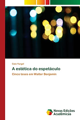 A estética do espetáculo: Cinco teses em Walter Benjamin