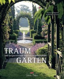 Traumgärten: 100 inspirierende Gestaltungsbeispiele