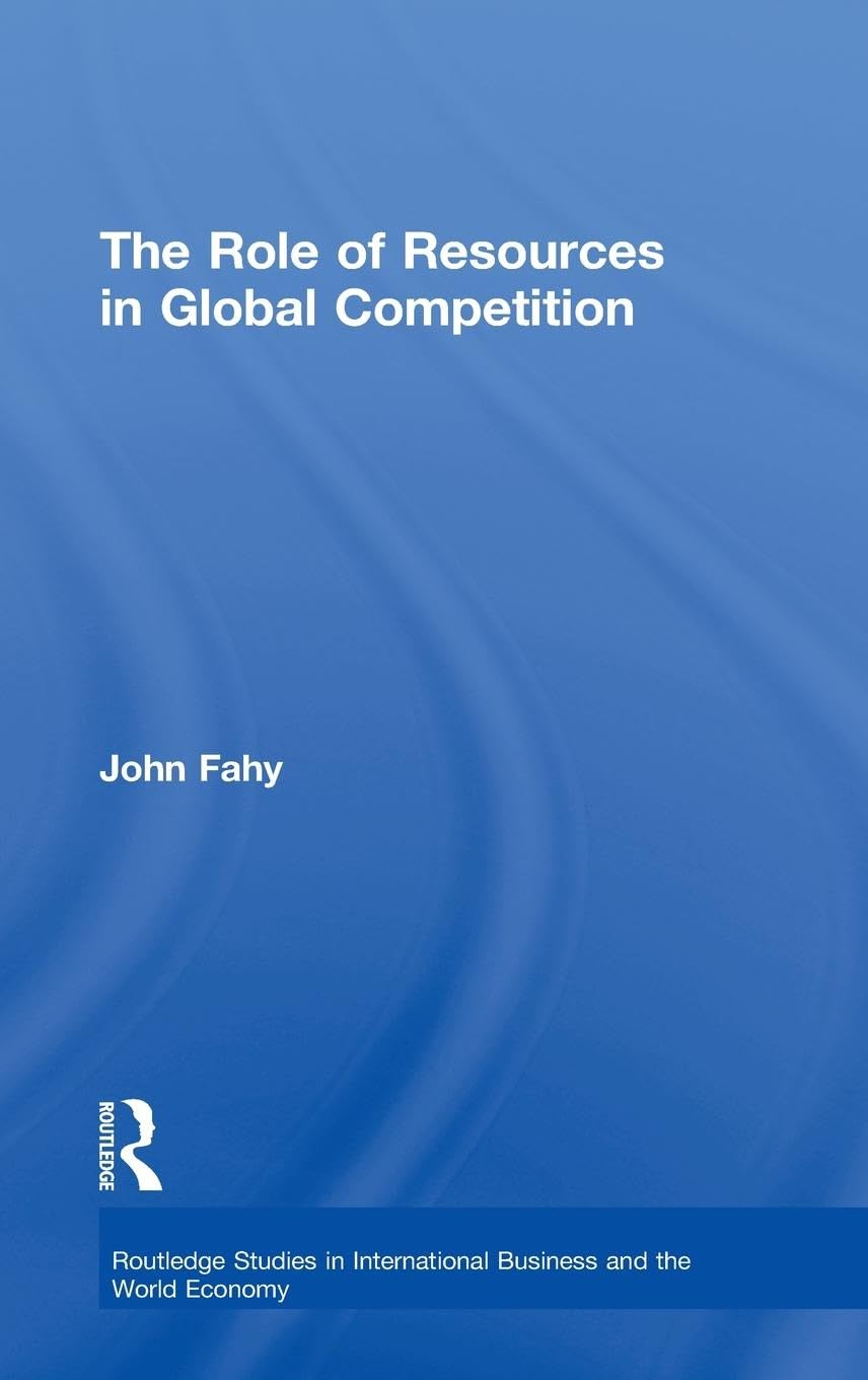 The Role of Resources in Global Competition (Routledge Studies in International Business and the World Economy)