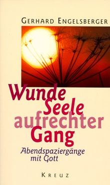 Wunde Seele. Aufrechter Gang. Abendspaziergänge mit Gott