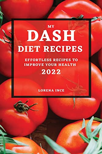 MY DASH DIET RECIPES 2022: EFFORTLESS RECIPES TO IMPROVE YOUR HEALTH