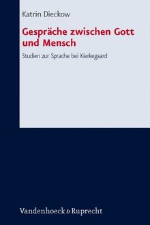 Gespräche zwischen Gott und Mensch: Studien zur Sprache bei Kierkegaard. Forschungen zur systematischen und ökumenischen Theologie 122 (Forschungen Zur Systematischen Und Okumenischen Theologie)