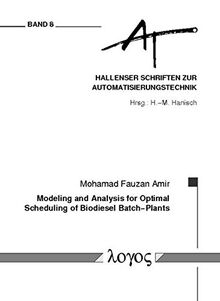 Modeling and Analysis for Optimal Scheduling of Biodiesel Batch-Plants (Hallenser Schriften zur Automatisierungstechnik, Band 8)