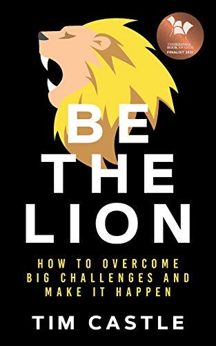Tim Castle Be The Lion, How To Overcome Big Challenges And Make It Happen