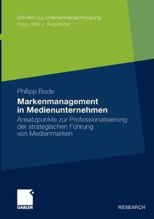 Markenmanagement in Medienunternehmen: Ansatzpunkte zur Professionalisierung der strategischen Führung von Medienmarken (Schriften zur Unternehmensentwicklung) (German Edition)