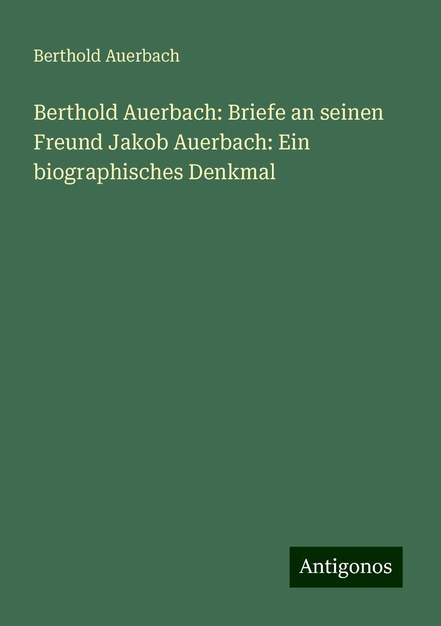 Berthold Auerbach: Briefe an seinen Freund Jakob Auerbach: Ein biographisches Denkmal