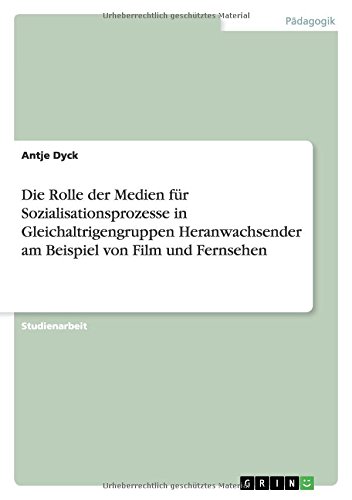 Die Rolle der Medien für Sozialisationsprozesse in Gleichaltrigengruppen Heranwachsender am Beispiel von Film und Fernsehen