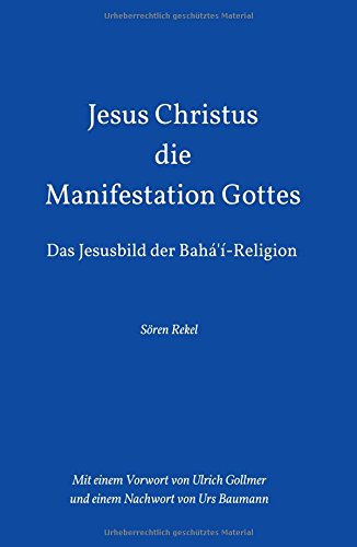 Jesus Christus - Die Manifestation Gottes: Das Jesusbild der Bahá'í-Religion
