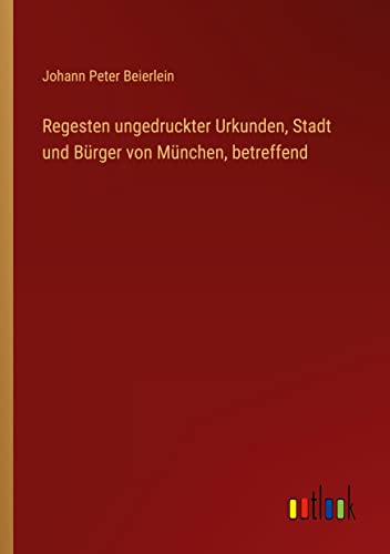 Regesten ungedruckter Urkunden, Stadt und Bürger von München, betreffend